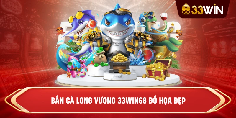 Bắn cá long vương 33win68 đồ họa đẹp