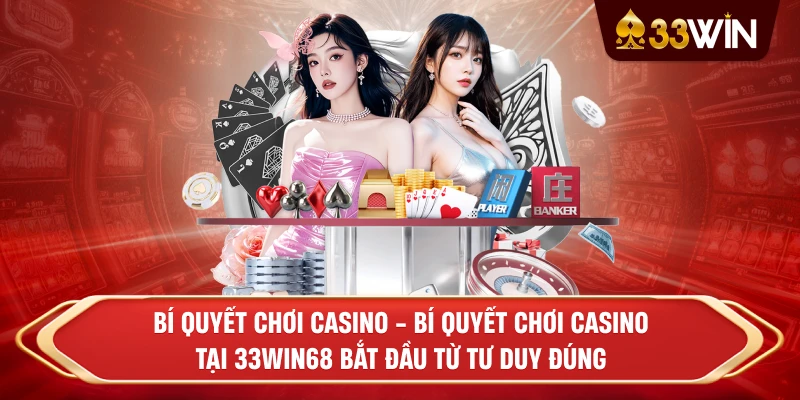 Bí quyết chơi casino - Bí quyết chơi casino tại 33win68 bắt đầu từ tư duy đúng