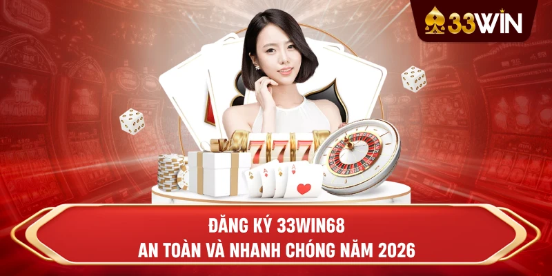 Đăng Ký 33win68 An Toàn Và Nhanh Chóng Năm 2026