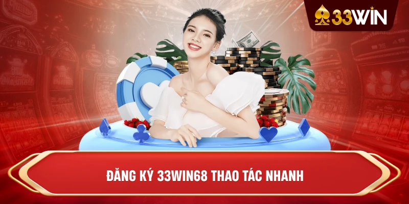 Đăng ký 33win68 thao tác nhanh