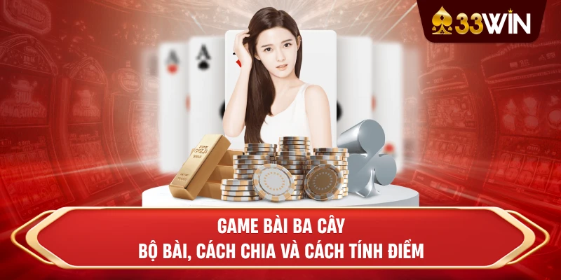 Game Bài Ba Cây - Bộ bài, cách chia và cách tính điểm