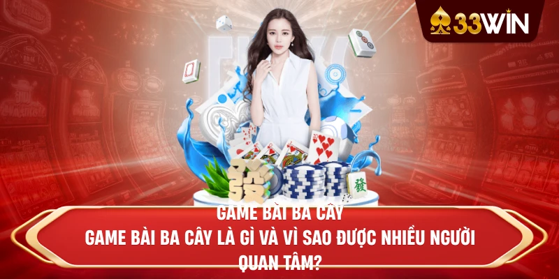 Game Bài Ba Cây - Game Bài Ba Cây là gì và vì sao được nhiều người quan tâm?