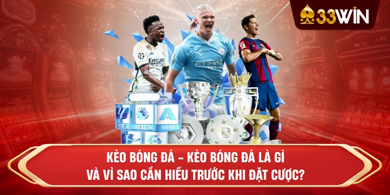 Kèo bóng đá - Kèo bóng đá là gì và vì sao cần hiểu trước khi đặt cược?