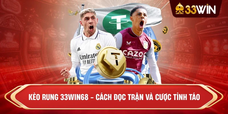Kèo rung 33win68 - Cách đọc trận và cược tỉnh táo