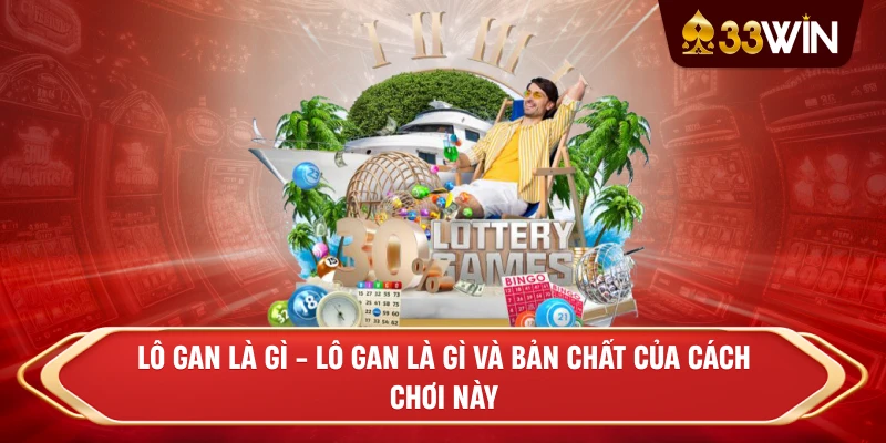 Lô Gan Là Gì - Lô Gan Là Gì và bản chất của cách chơi này