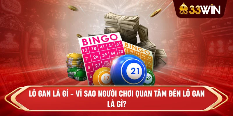 Lô Gan Là Gì - Vì sao người chơi quan tâm đến Lô Gan Là Gì?