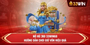 Nổ Hũ JBD 33win68: Hướng dẫn chơi giữ vốn hiệu quả