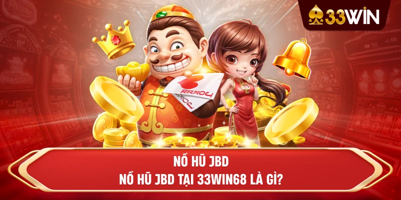 Nổ Hũ JBD - Nổ Hũ JBD tại 33win68 là gì?