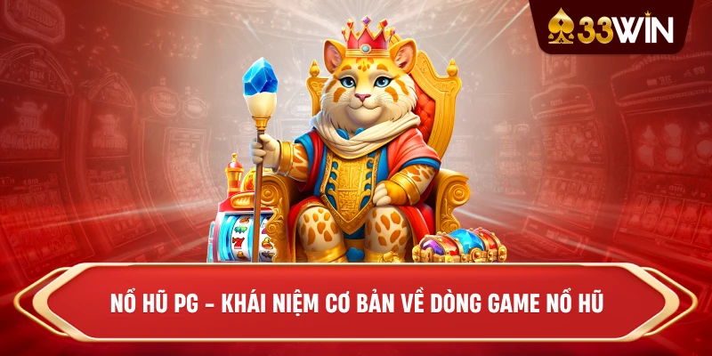 Nổ Hũ PG - Khái niệm cơ bản về dòng game nổ hũ