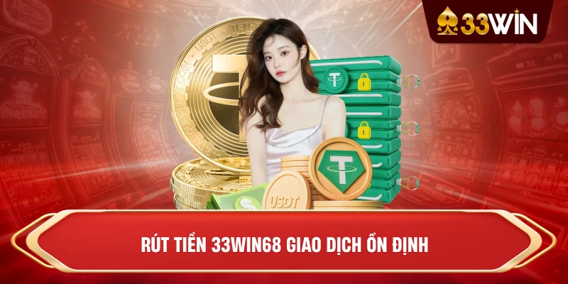 Rút tiền 33win68 giao dịch ổn định
