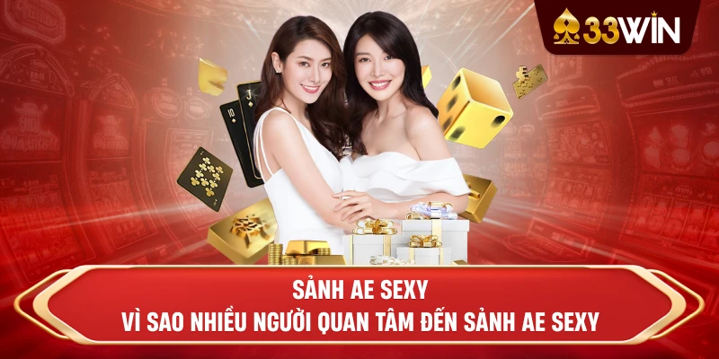 Sảnh AE Sexy - Vì sao nhiều người quan tâm đến Sảnh AE Sexy