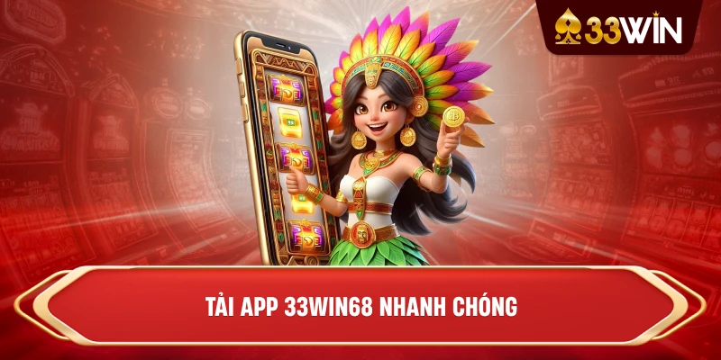 Tải app 33win68 nhanh chóng