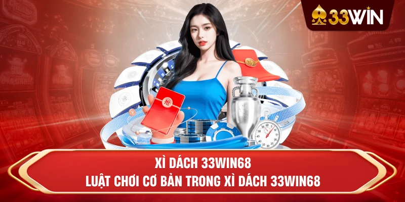 Xì Dách 33win68- Luật chơi cơ bản trong Xì Dách 33win68