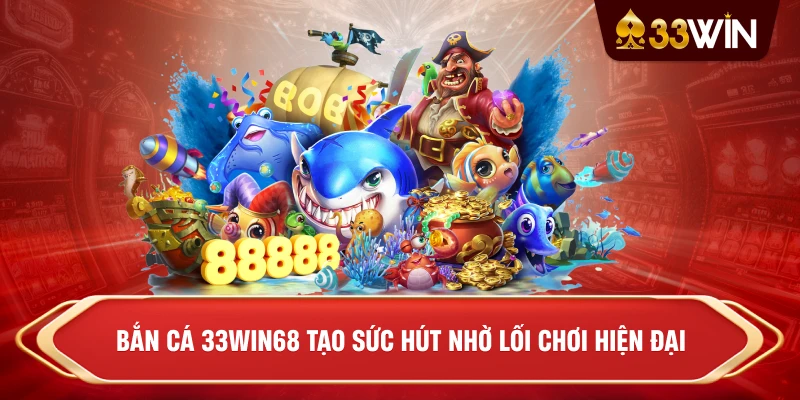 Bắn Cá 33win68 tạo sức hút nhờ lối chơi hiện đại