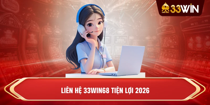 Liên Hệ 33win68 tiện lợi 2026