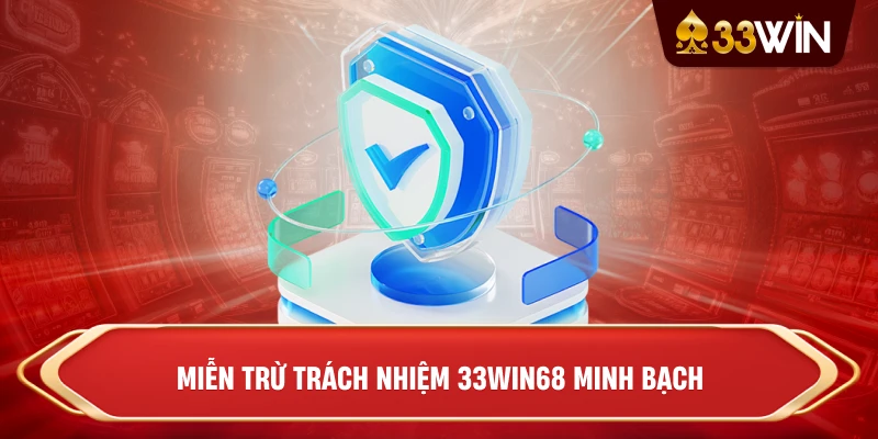 Miễn Trừ Trách Nhiệm 33win68 minh bạch