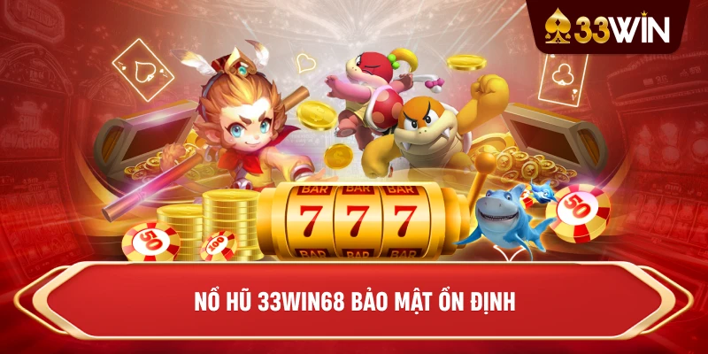 Nổ hũ 33win68 bảo mật ổn định