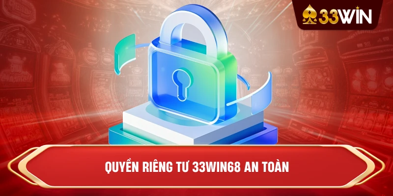 Quyền riêng tư 33win68 an toàn