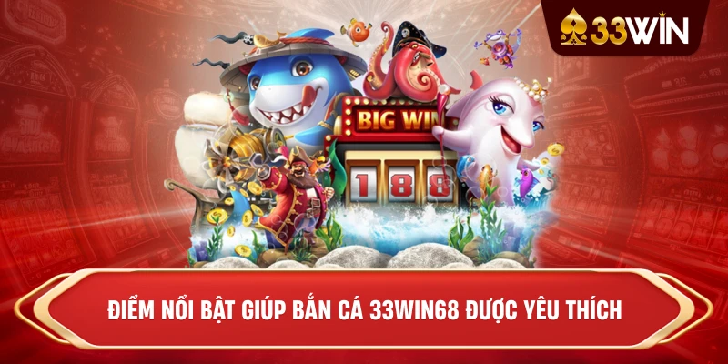 điểm nổi bật giúp Bắn Cá 33win68 được yêu thích